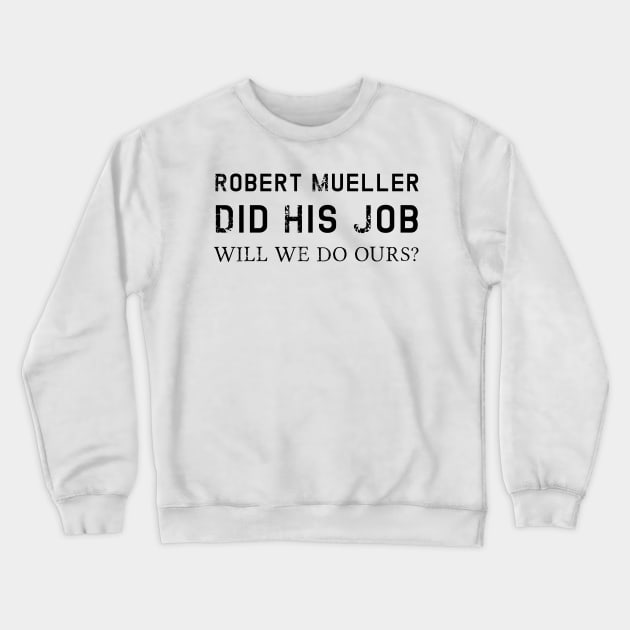 Mueller Did His Job Will We Do Ours Political Statement Crewneck Sweatshirt by gillys